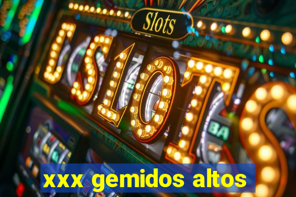 xxx gemidos altos